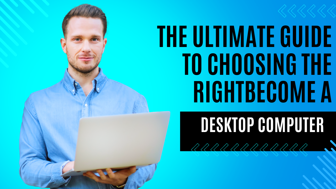 The Ultimate Guide to Choosing the Right Desktop Computer