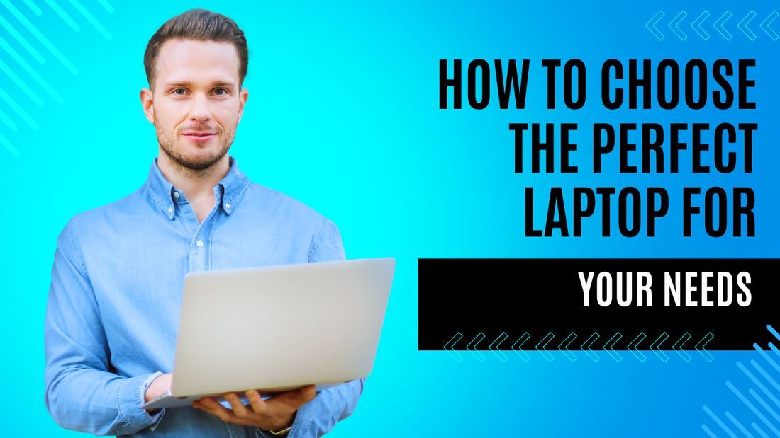 How to Choose the Perfect Laptop for Your Needs
