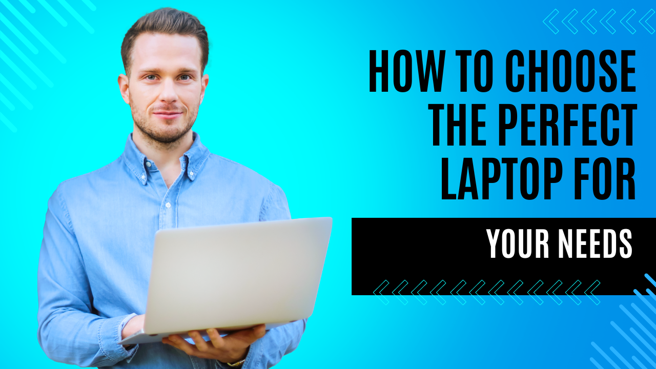 How to Choose the Perfect Laptop for Your Needs